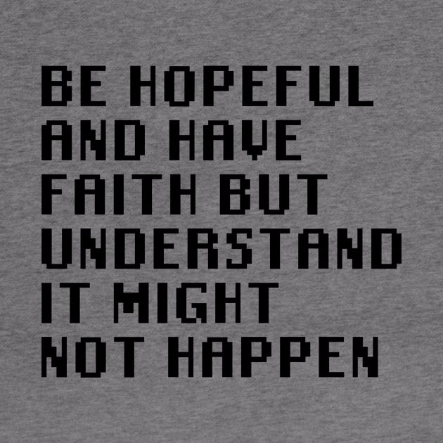 Be Hopeful And Have Faith But Understand It Might Not Happen by Quality Products